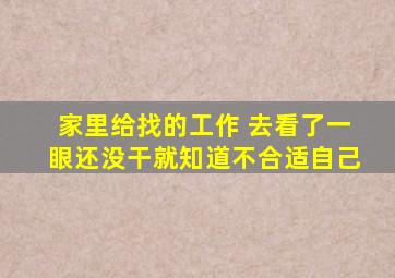 家里给找的工作 去看了一眼还没干就知道不合适自己